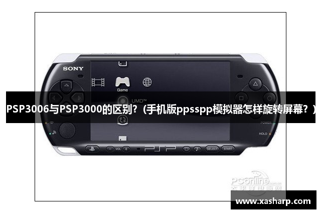 PSP3006与PSP3000的区别？(手机版ppsspp模拟器怎样旋转屏幕？)